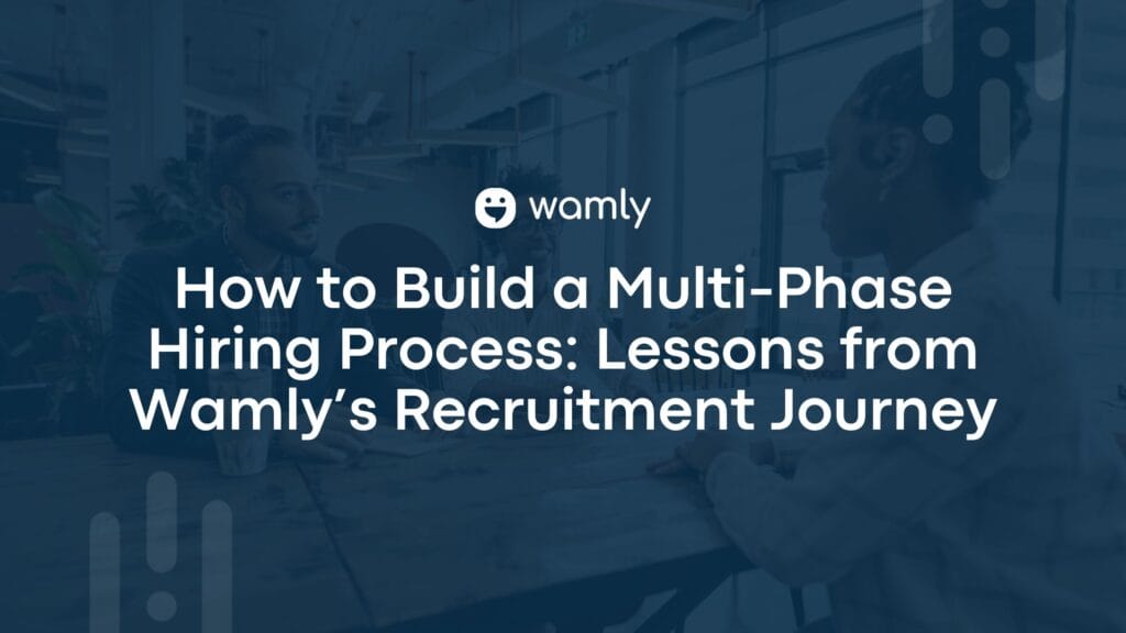 How to Build a Multi-Phase Hiring Process: Lessons from Wamly’s Recruitment Journey 15 How to Build a Multi-Phase Hiring Process: Lessons from Wamly’s Recruitment Journey